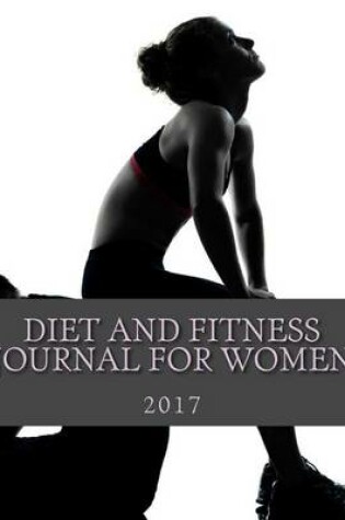 Cover of Diet and Fitness Journal for Women 2017