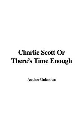 Book cover for Charlie Scott or There's Time Enough