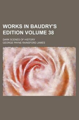 Cover of Works in Baudry's Edition Volume 38; Dark Scenes of History