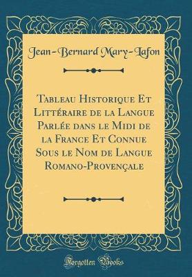 Book cover for Tableau Historique Et Littéraire de la Langue Parlée Dans Le MIDI de la France Et Connue Sous Le Nom de Langue Romano-Provençale (Classic Reprint)