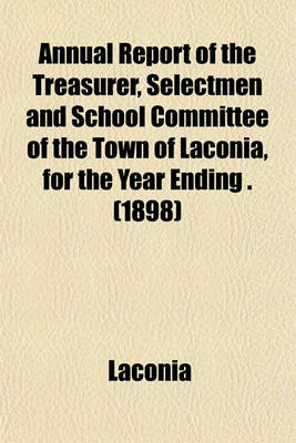 Book cover for Annual Report of the Treasurer, Selectmen and School Committee of the Town of Laconia, for the Year Ending . (1898)