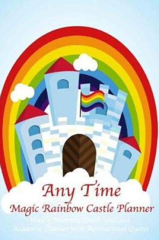 Cover of Any Time Magic Rainbow Castle Planner Weekly Monthly Blank Undated