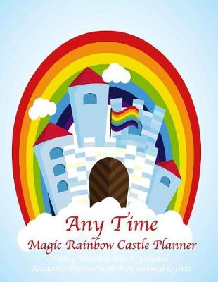 Book cover for Any Time Magic Rainbow Castle Planner Weekly Monthly Blank Undated