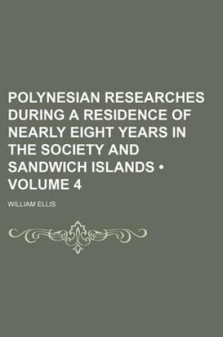 Cover of Polynesian Researches During a Residence of Nearly Eight Years in the Society and Sandwich Islands (Volume 4)