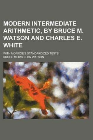 Cover of Modern Intermediate Arithmetic, by Bruce M. Watson and Charles E. White; With Monroe's Standardized Tests