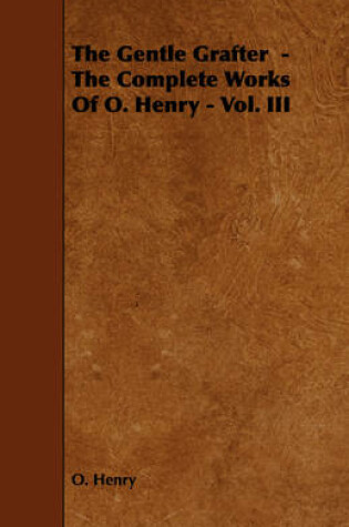 Cover of The Gentle Grafter - The Complete Works Of O. Henry - Vol. III