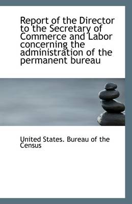 Book cover for Report of the Director to the Secretary of Commerce and Labor Concerning the Administration of the P