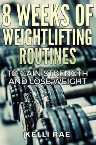 Cover of 8 Weeks of Weightlifting Routines to Gain Strength and Lose Weight