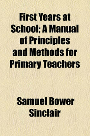 Cover of First Years at School; A Manual of Principles and Methods for Primary Teachers