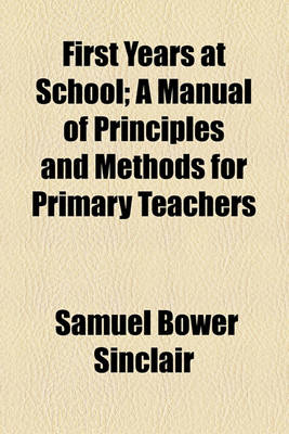 Book cover for First Years at School; A Manual of Principles and Methods for Primary Teachers