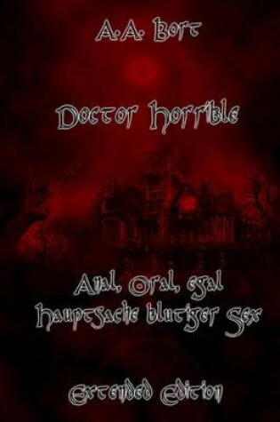 Cover of Doctor Horrible Anal, Oral, Egal Hauptsache Blutiger Sex Extended Edition