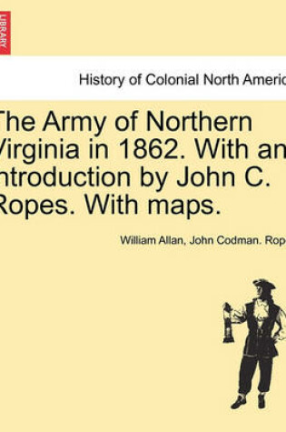 Cover of The Army of Northern Virginia in 1862. with an Introduction by John C. Ropes. with Maps.