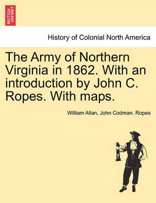 Book cover for The Army of Northern Virginia in 1862. with an Introduction by John C. Ropes. with Maps.