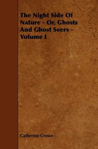 Cover of The Night Side Of Nature - Or, Ghosts And Ghost Seers - Volume I