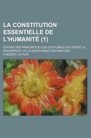 Cover of La Constitution Essentielle de L'Humanite; Expose Des Principes Et Des Coutumes Qui Creent La Prosperite