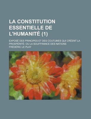 Book cover for La Constitution Essentielle de L'Humanite; Expose Des Principes Et Des Coutumes Qui Creent La Prosperite