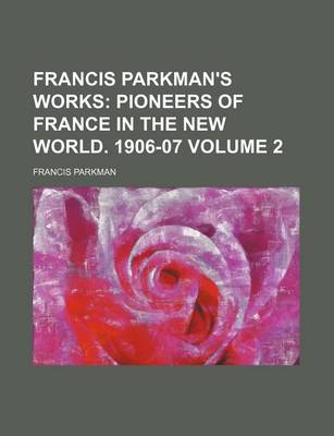 Book cover for Francis Parkman's Works Volume 2; Pioneers of France in the New World. 1906-07