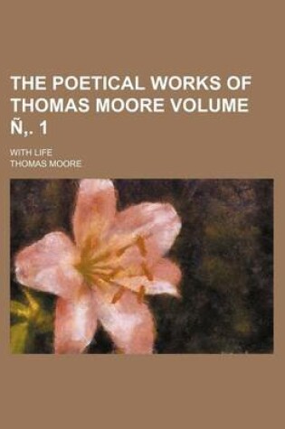 Cover of The Poetical Works of Thomas Moore Volume . 1; With Life