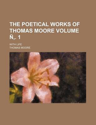 Book cover for The Poetical Works of Thomas Moore Volume . 1; With Life