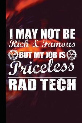 Book cover for I May Not Be Rich and Famous But My Job Is Priceless Rad Tech