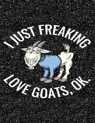 Book cover for I Just Freaking Love Goats, Ok