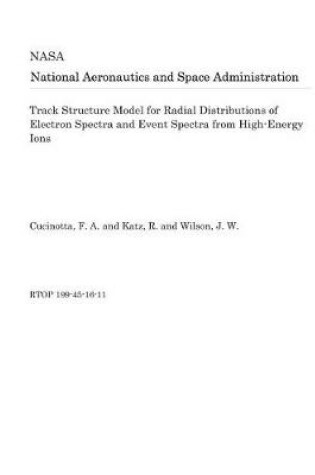 Cover of Track Structure Model for Radial Distributions of Electron Spectra and Event Spectra from High-Energy Ions