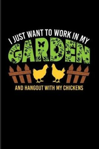 Cover of I Just Want To Work In My Garden And Hangout With My Chickens