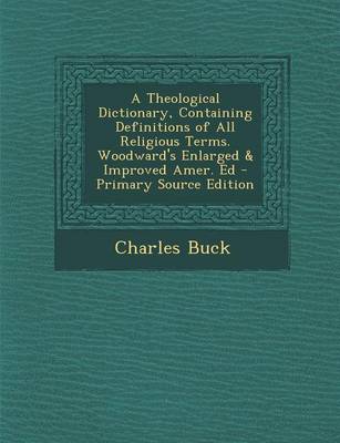 Book cover for A Theological Dictionary, Containing Definitions of All Religious Terms. Woodward's Enlarged & Improved Amer. Ed