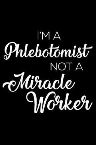 Cover of I'm a Phlebotomist Not a Miracle Worker