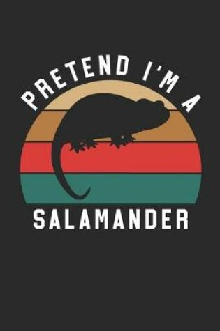 Cover of Salamander Notebook - Pretend I'm A Salamander Journal - Salamander Gift for Animal Lovers - Salamander Diary