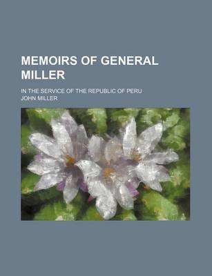 Book cover for Memoirs of General Miller (Volume 1); In the Service of the Republic of Peru