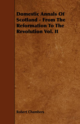 Book cover for Domestic Annals Of Scotland - From The Reformation To The Revolution Vol. II