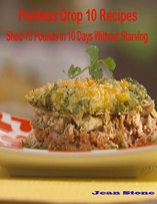 Book cover for Painless Drop 10 Recipes: Shed 10 Pounds in 10 Days Without Starving