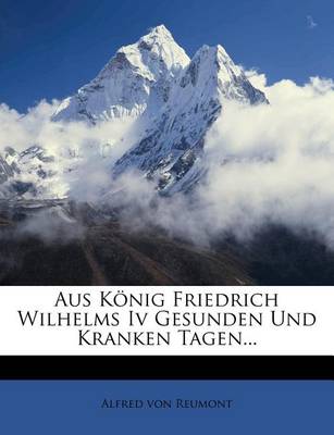 Book cover for Aus Konig Friedrich Wilhelms IV Gesunden Und Kranken Tagen