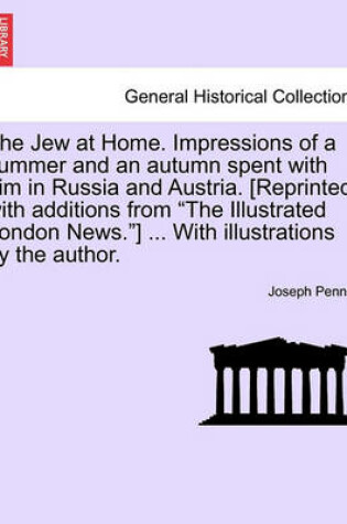 Cover of The Jew at Home. Impressions of a Summer and an Autumn Spent with Him in Russia and Austria. [Reprinted with Additions from the Illustrated London News.] ... with Illustrations by the Author.