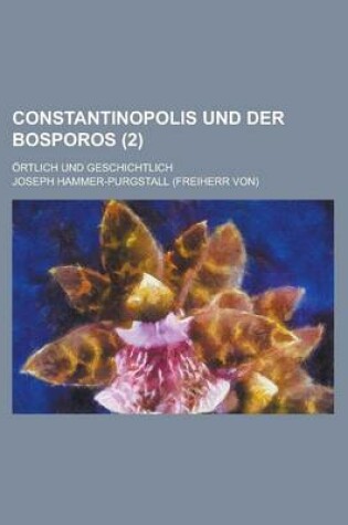 Cover of Constantinopolis Und Der Bosporos; Ortlich Und Geschichtlich (2 )