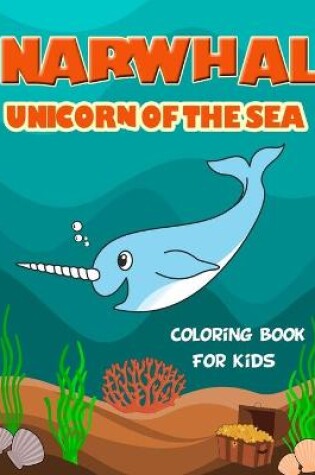 Cover of Narwhal Unicorn of The Sea Coloring Book for Kids