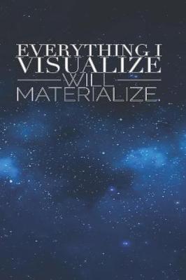 Cover of Everything I Visualize Will Materialize