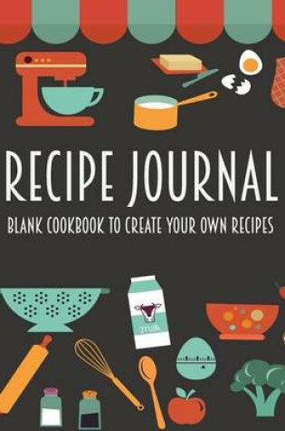 Cover of Recipe Journal - Blank Cookbook to Create Your Own Recipes