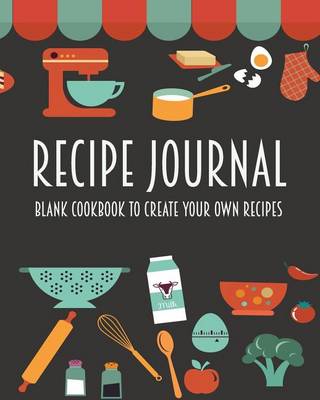 Book cover for Recipe Journal - Blank Cookbook to Create Your Own Recipes