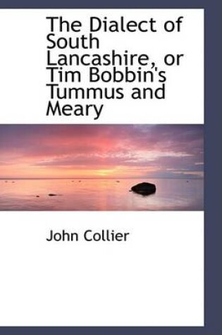 Cover of The Dialect of South Lancashire, or Tim Bobbin's Tummus and Meary