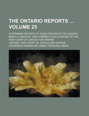 Book cover for The Ontario Reports; Containing Reports of Cases Decided in the Queen's Bench, Chancery, and Common Pleas Divisions of the High Court of Justice for Ontario Volume 25