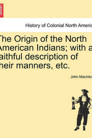 Cover of The Origin of the North American Indians; With a Faithful Description of Their Manners, Etc.