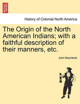 Book cover for The Origin of the North American Indians; With a Faithful Description of Their Manners, Etc.