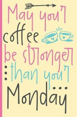 Cover of May Your Coffee Be Stronger Than Your Monday