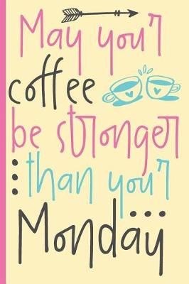 Book cover for May Your Coffee Be Stronger Than Your Monday