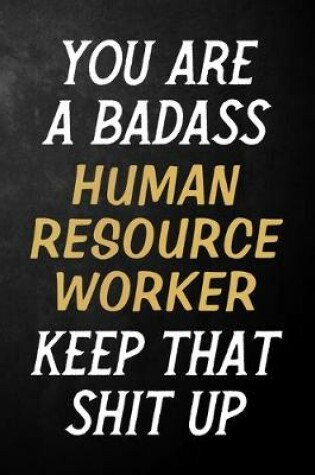 Cover of You Are A Badass Human Resource Worker Keep That Shit Up