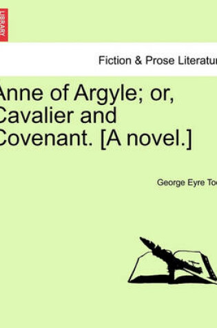 Cover of Anne of Argyle; Or, Cavalier and Covenant. [A Novel.]