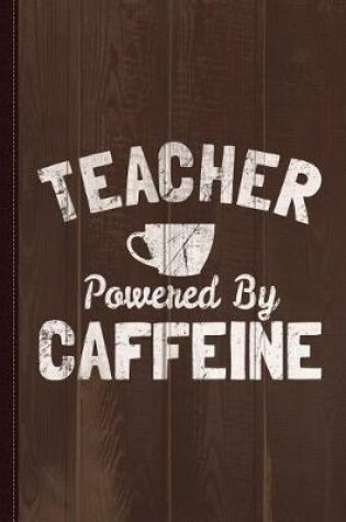 Cover of Teacher Powered by Caffeine Funny Coffee Journal Notebook