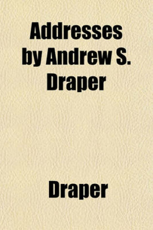 Cover of Addresses by Andrew S. Draper